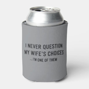 Enfriador De Latas No Cuestiono Las Decisiones De Mi Esposa" Soy Uno 