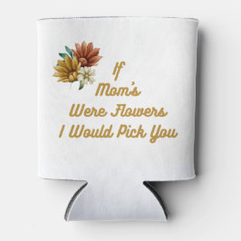 Enfriador De Latas Si mamá fuera flores, te escogería en un