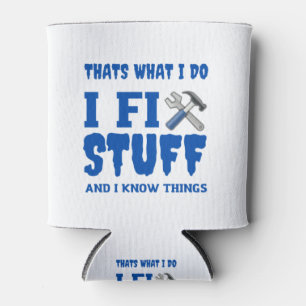 Enfriador De Latas that's what i do i fix stuff and i know things
