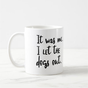 Era yo. Dejé los perros hacia fuera. Taza de café
