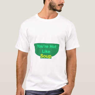 Eres como una camiseta de sopa caliente