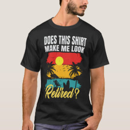 ¿Esta camiseta me hace parecer jubilado Divertido 