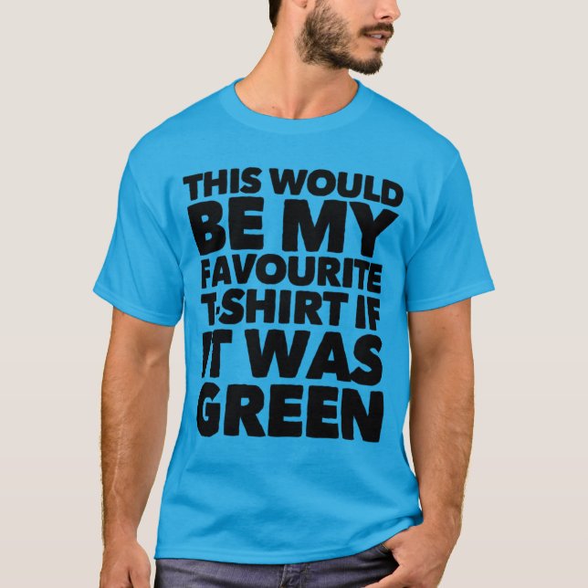 Esta Sería Mi Camiseta Favorita Si Fuera Verde (Anverso)