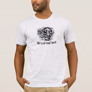 "¡Estamos todos locos aquí!" Camiseta - El gato de