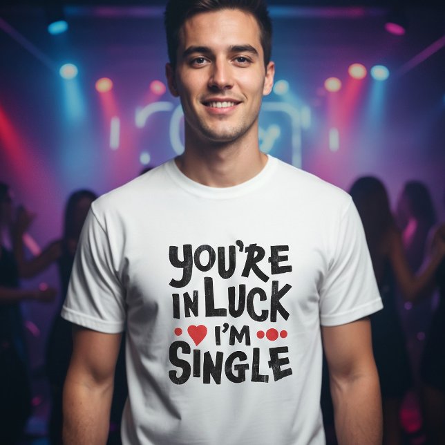 Estás en la suerte, soy soltera | Camiseta de humo (Subido por el creador)