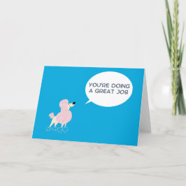 Estás haciendo una gran tarjeta de felicitación po