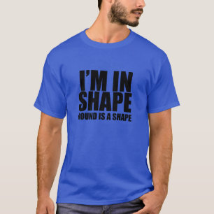 Estoy en forma. El redondeo es una forma. Camiseta