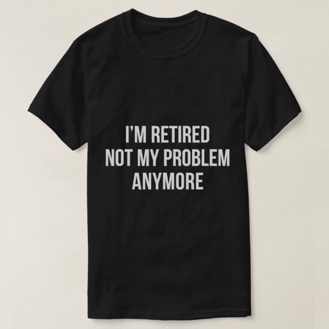 Estoy retirado - Ya no es mi problema - camiseta (Diseño del anverso)