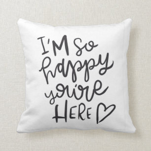 ¡Estoy tan feliz de que estés aquí! Cojín
