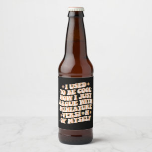 Etiqueta Para Botella De Cerveza Yo Solía Ser Guay Ahora Discuto Con Mi Mini Versió