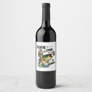Etiqueta Para Botella De Vino Nacido para ir de pesca obligado a ir a la escuela