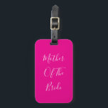 Etiqueta Para Maletas Mother Of The Bride Hot Pink Wedding Gift Favor<br><div class="desc">'Mother Of The Bride' printed in beautiful and elegant text,  this is perfect for the mother of the bride! You may personalize by changing the text as you wish.</div>