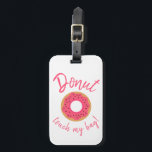 Etiqueta Para Maletas No toque mi bolsa de rosado y salpicaduras de choc<br><div class="desc">La etiqueta de equipaje de Donut Touch My Bag Pink and Chocolate Sprinkles incluye una rosquilla rosa de vidrio con salpicaduras de chocolate rodeadas de un juego de palabras usando "¡No toques mi bolso!" como una divertida advertencia para otras personas de que se mantengan las manos fuera de tu equipaje....</div>