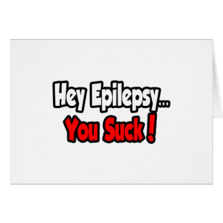 Ey Epilepsia... ¡Suck!
