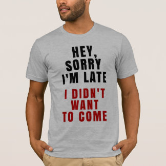 Ey, triste soy atrasado yo no quise venir camiseta