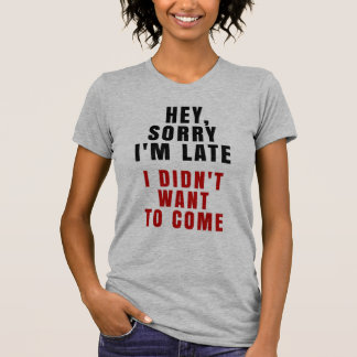 Ey, triste soy atrasado yo no quise venir camiseta