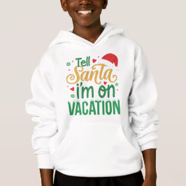 Festive “Tell Santa I’m On Vacation” Kids Hoodie