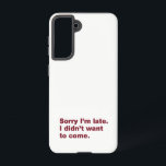 Funda Para Samsung Galaxy S21 Siento llegar tarde. No quería venir<br><div class="desc">Para los verdaderos amantes de las citas</div>