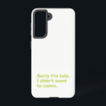 Funda Para Samsung Galaxy S21 Siento llegar tarde. No quería venir<br><div class="desc">Para los verdaderos amantes de las citas</div>