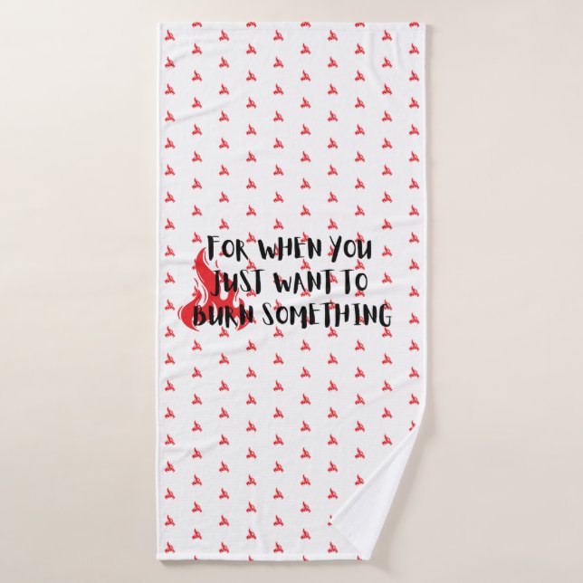 Funny Quote: For When You Want To Burn Something (Toalla de baño)
