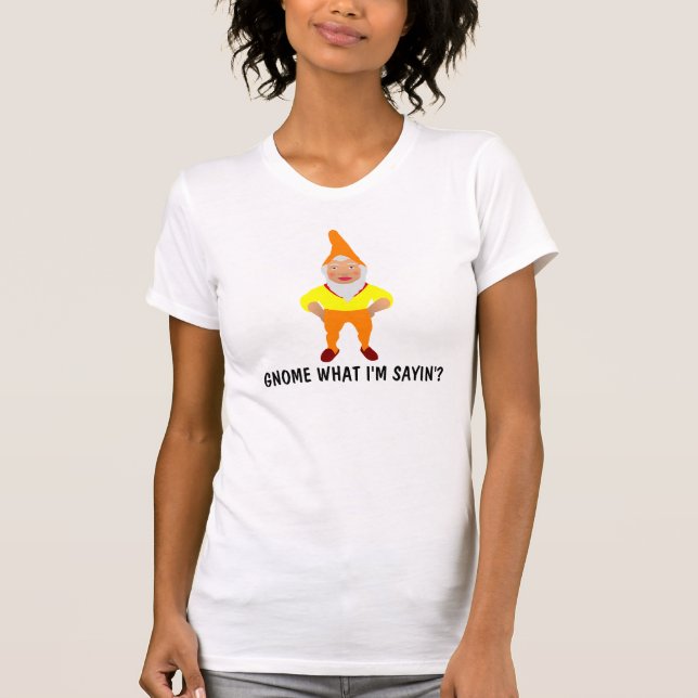 ¿Gnome lo que estoy diciendo? Camiseta divertida (Anverso)