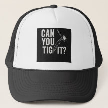 Can you TIG it? Trucker Hat