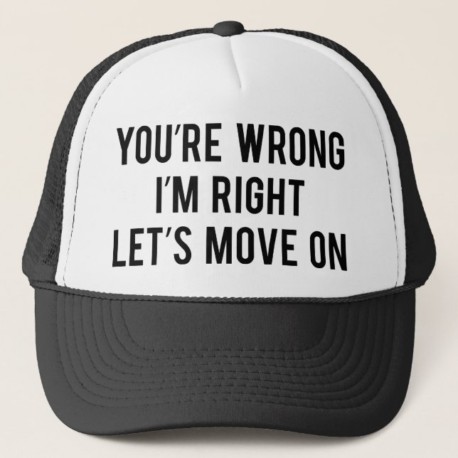 Gorra De Camionero Estás equivocado. Tengo razón. Sigamos adelante. (Anverso)