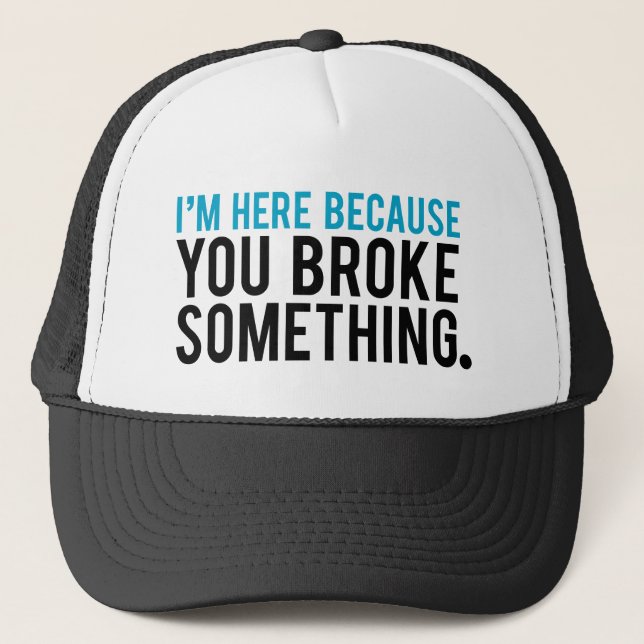 Gorra De Camionero Estoy aquí porque usted rompió algo (Anverso)