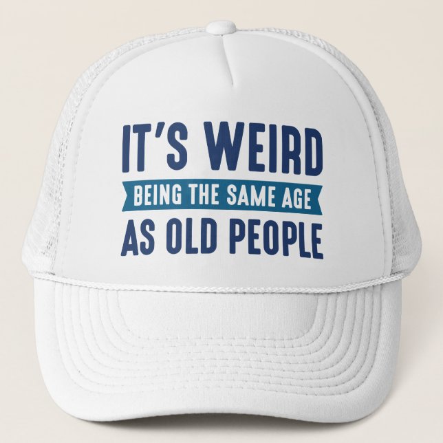 Gorra De Camionero It’s Weird Being The Same Age As Old People (Anverso)