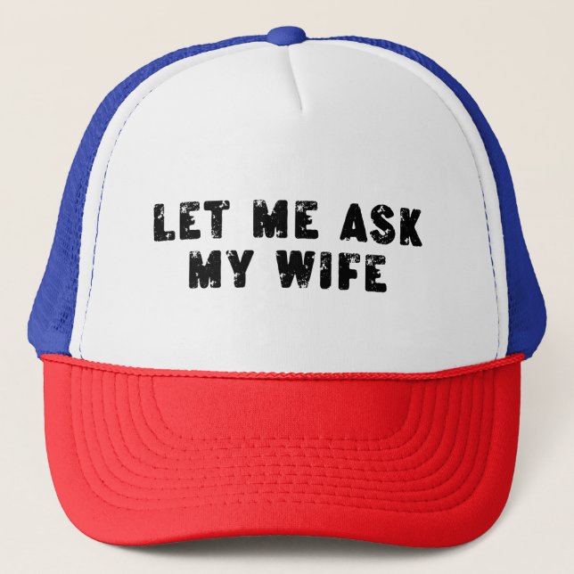 Gorra De Camionero Let Me Ask My Wife, She Said No Funny Saying (Anverso)