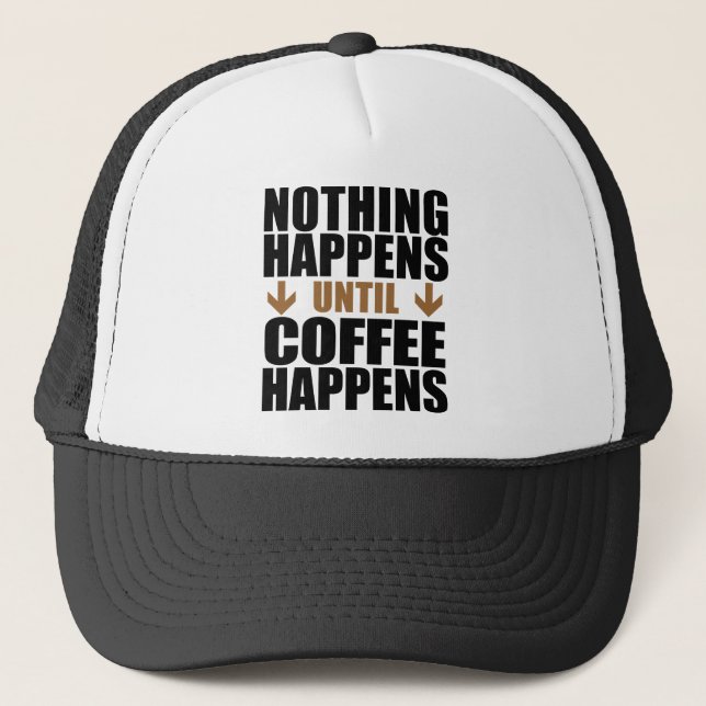 Gorra De Camionero Nada Sucede Hasta Que Ocurre El Café (Anverso)