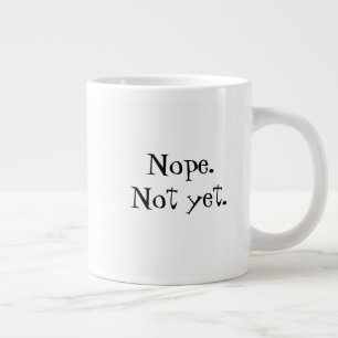 Grande Nope. No todavía. Taza de café