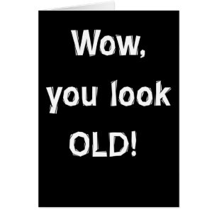 Guau, usted parece VIEJO