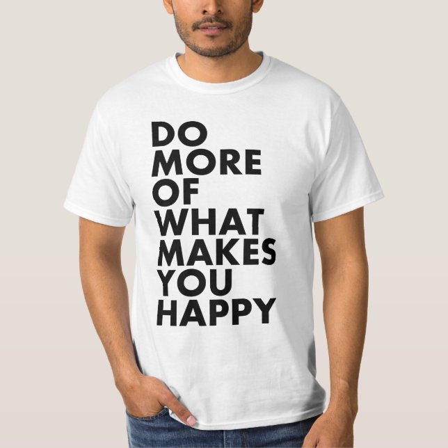 Haga más de qué le hace feliz. Camiseta (Anverso)