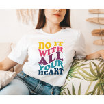 Hágalo con todas las camisetas de tu corazón<br><div class="desc">"Hazlo con todo tu corazón",  la camiseta de una chica motivacional.</div>