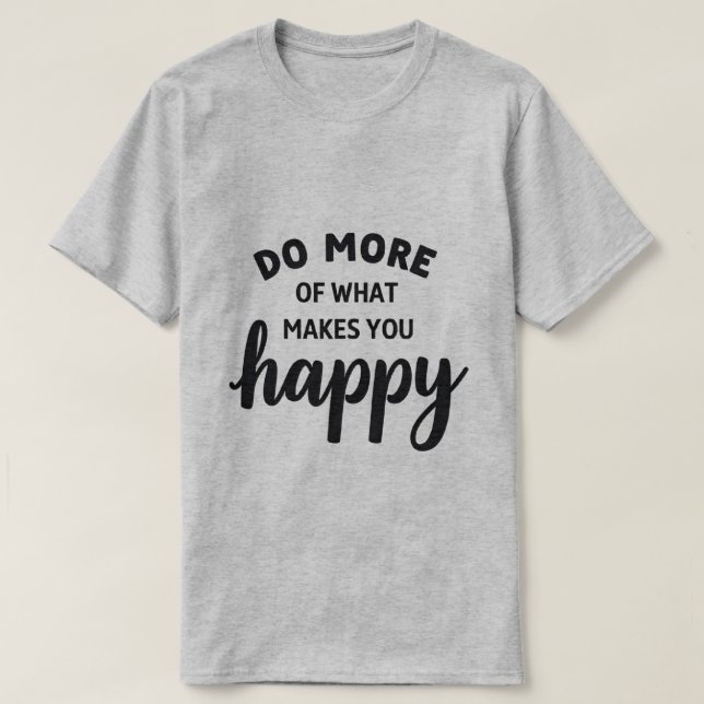haz más de lo que te hace feliz camiseta (Diseño del anverso)