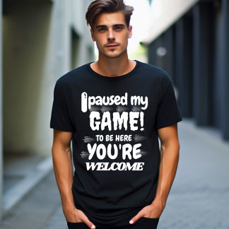 He parado mi juego para estar aquí. Eres camiseta 