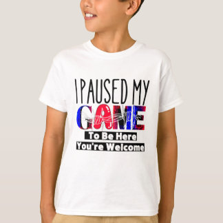 He parado mi juego para estar aquí. Eres camiseta