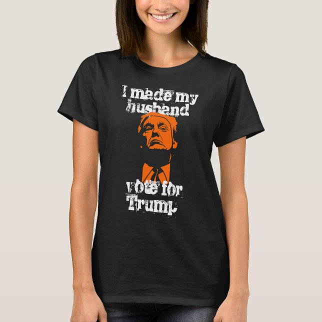 "Hice que mi marido votara por la camiseta de Trum (Anverso)