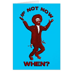 If Not now when