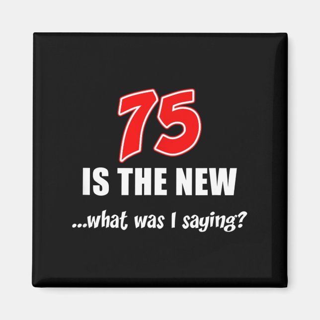Imán 75 Is The New What Was I Saying Funny Joke  (Frente)