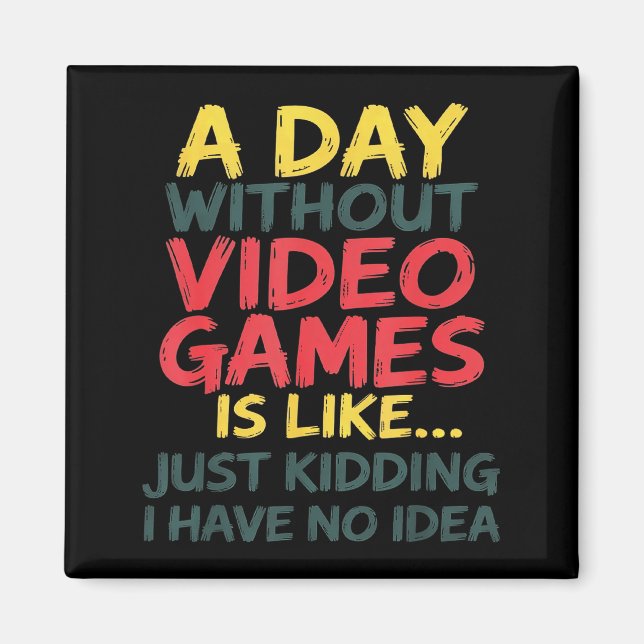 Imán A Day Without Video Games Just Kidding No Idea Gam (Frente)