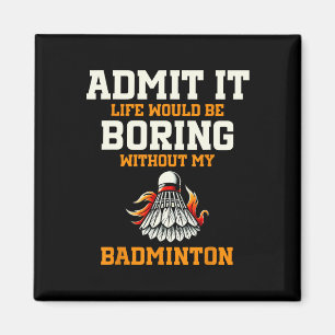 Imán Admitirlo, La Vida Sería Aburrida Sin Mi Badminton