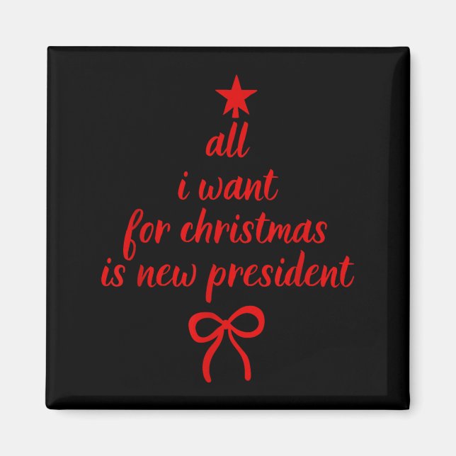 Imán All I Want For Christmas Is New President Christma (Frente)