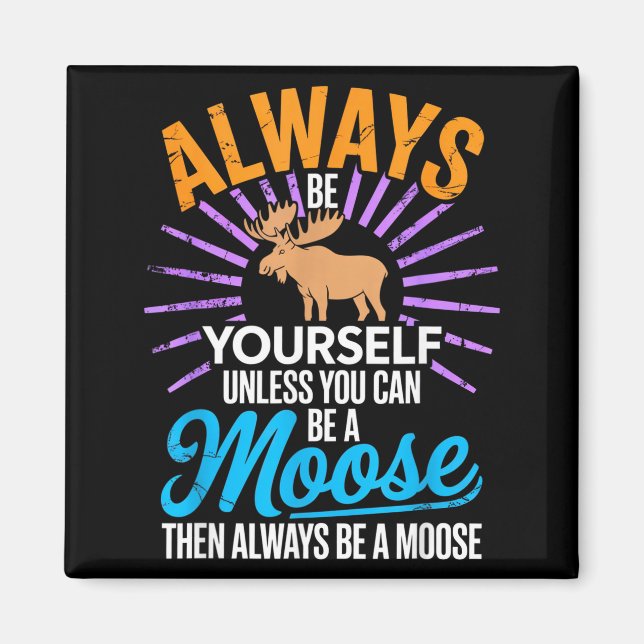 Imán Always Be Yourself Unless You Can Be A Moose Funny (Frente)
