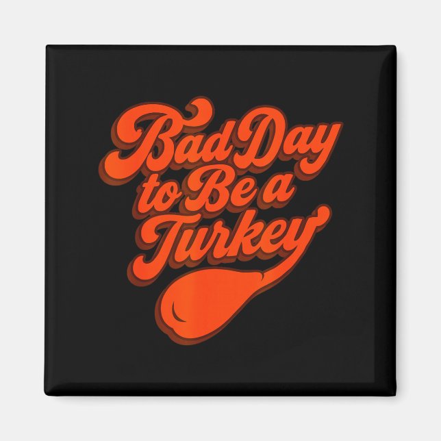 Imán Bad Day To Be A Turkey Funny Thanksgiving Gift Des (Frente)