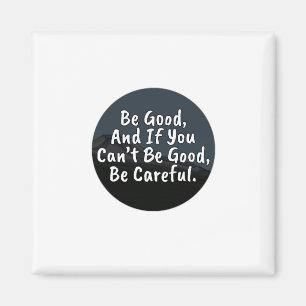 Imán Be Good, And If You Can't Be Good, Be Careful