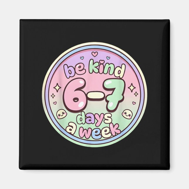 Imán Be Kind 6-7 Days A Week Six Seven 67 Funny  (Frente)