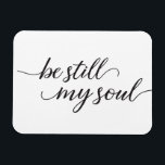Imán Be Still My Soul quote Modern Script<br><div class="desc">This elegant handwritten-style script with the word "Be Still My Soul" on magnet cards to send to family and friends for love and encouragement. A Christian bible reference and passage to bring comfort.</div>