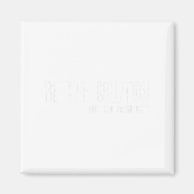 Imán Be The Solution Not The Precitate Funny Motivation (Frente)